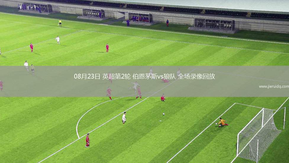 08月23日 英超第2輪 伯恩茅斯vs狼隊(duì) 全場(chǎng)錄像回放