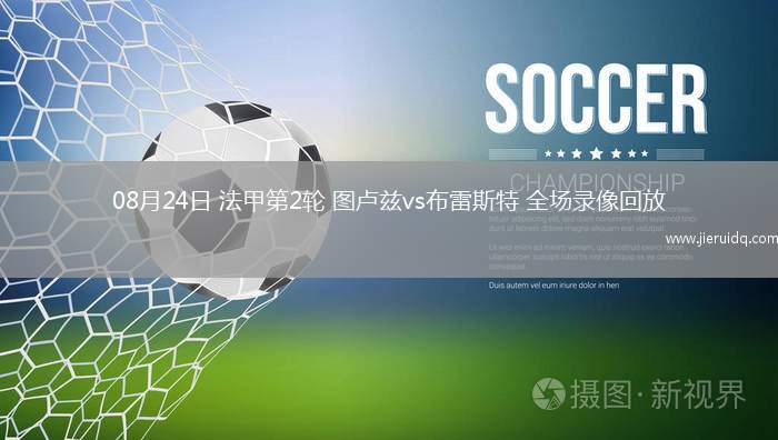 08月24日 法甲第2輪 圖盧茲vs布雷斯特 全場(chǎng)錄像回放