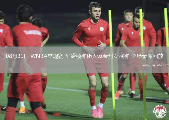 08月31日 WNBA常規(guī)賽 華盛頓神秘人vs金州女武神 全場(chǎng)錄像回放
