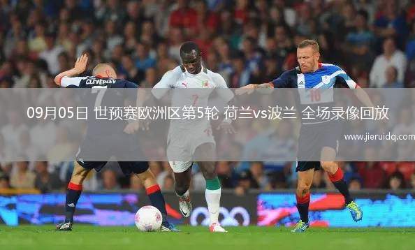 09月05日 世預(yù)賽歐洲區(qū)第5輪 荷蘭vs波蘭 全場(chǎng)錄像回放