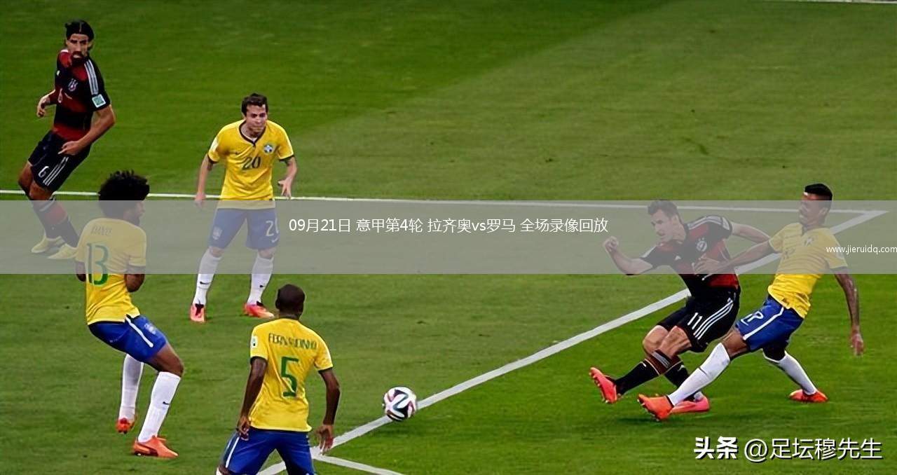 09月21日 意甲第4輪 拉齊奧vs羅馬 全場錄像回放