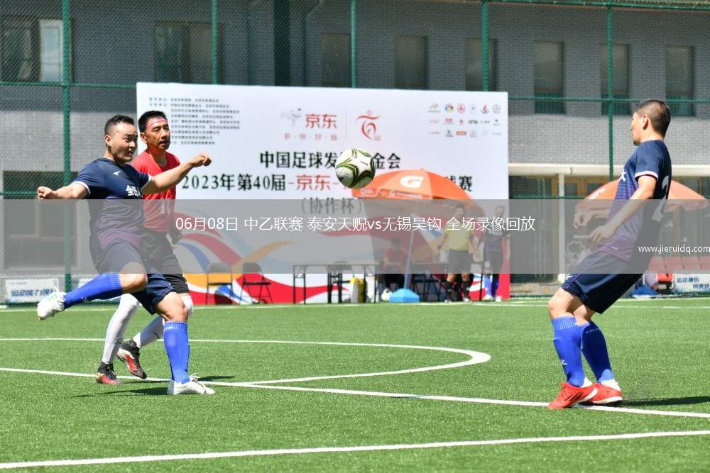 06月08日 中乙聯(lián)賽 泰安天貺vs無錫吳鉤 全場錄像回放