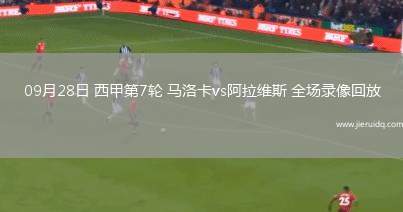 09月28日 西甲第7輪 馬洛卡vs阿拉維斯 全場錄像回放