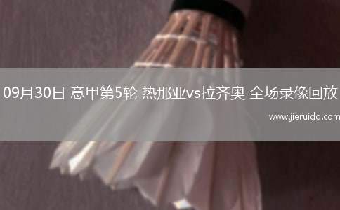 09月30日 意甲第5輪 熱那亞vs拉齊奧 全場(chǎng)錄像回放