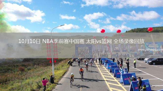 10月10日 NBA季前賽中國(guó)賽 太陽(yáng)vs籃網(wǎng) 全場(chǎng)錄像回放