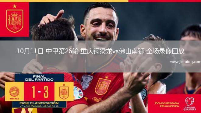 10月11日 中甲第26輪 重慶銅梁龍vs佛山南獅 全場錄像回放