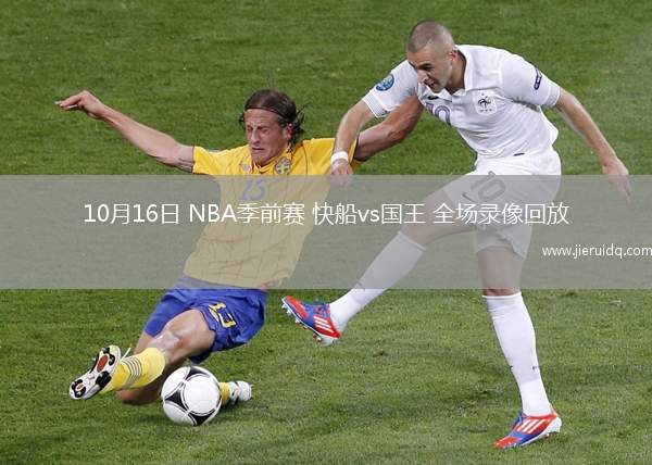 10月16日 NBA季前賽 快船vs國(guó)王 全場(chǎng)錄像回放