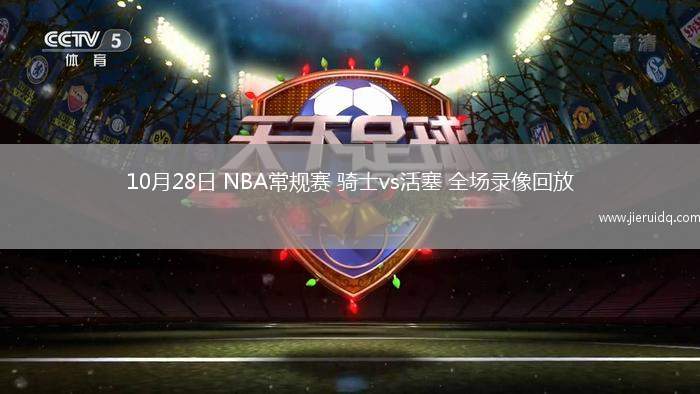 10月28日 NBA常規(guī)賽 騎士vs活塞 全場錄像回放