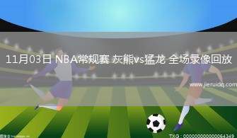 11月03日 NBA常規(guī)賽 灰熊vs猛龍 全場(chǎng)錄像回放