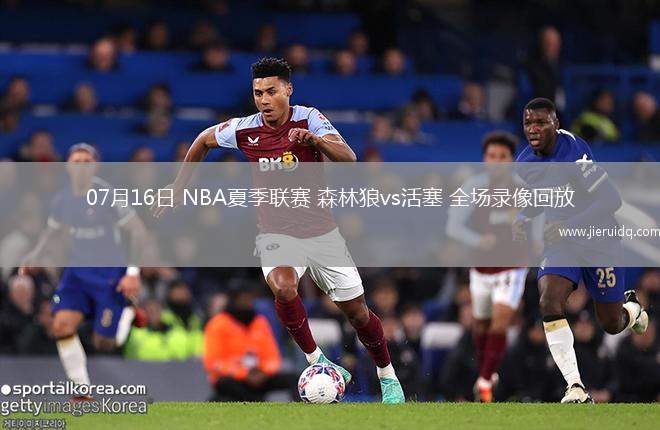07月16日 NBA夏季聯(lián)賽 森林狼vs活塞 全場(chǎng)錄像回放