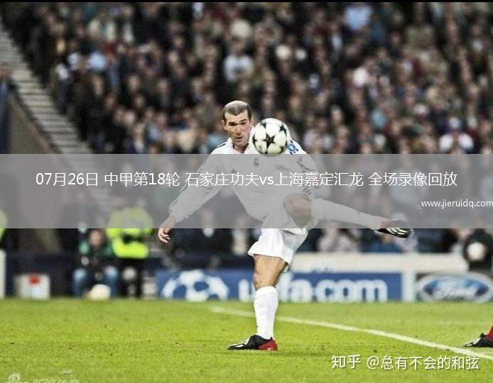07月26日 中甲第18輪 石家莊功夫vs上海嘉定匯龍 全場(chǎng)錄像回放