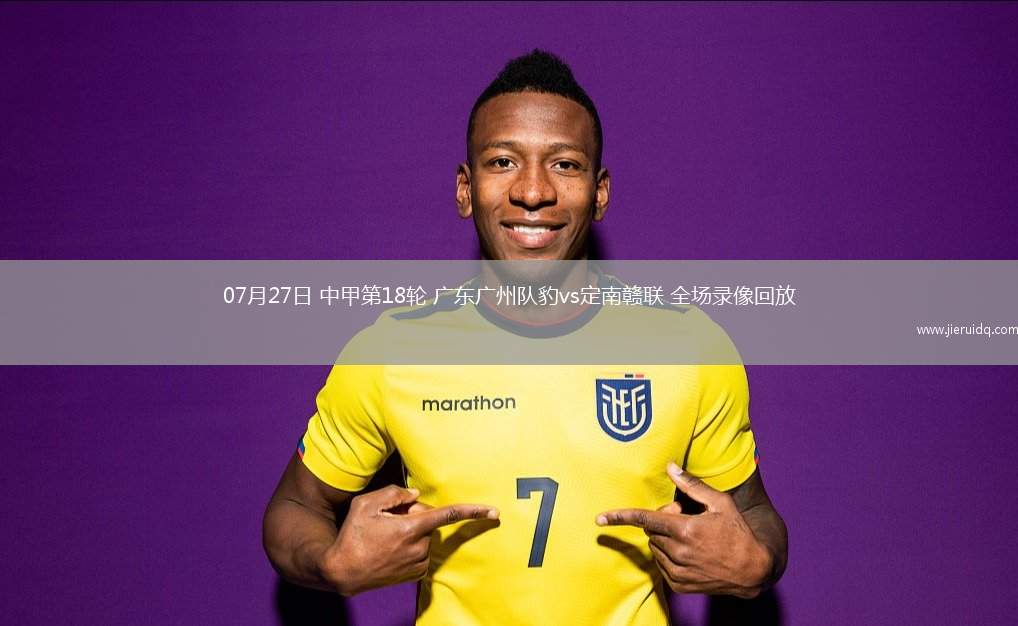 07月27日 中甲第18輪 廣東廣州隊(duì)豹vs定南贛聯(lián) 全場(chǎng)錄像回放