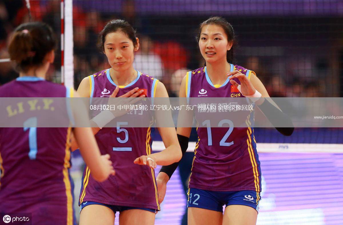 08月02日 中甲第19輪 遼寧鐵人vs廣東廣州隊(duì)豹 全場(chǎng)錄像回放