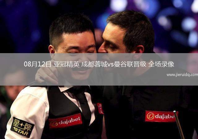 08月12日 亞冠精英 成都蓉城vs曼谷聯(lián)晉級(jí) 全場(chǎng)錄像