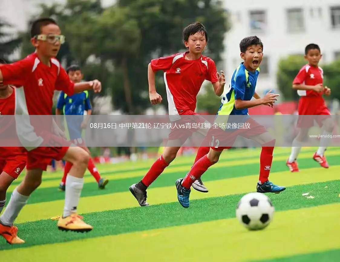 08月16日 中甲第21輪 遼寧鐵人vs青島紅獅 全場錄像回放