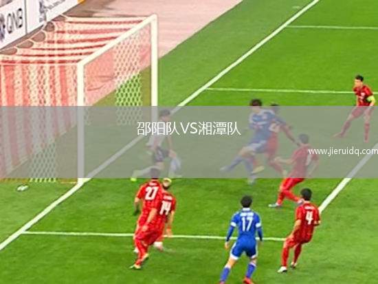 邵陽(yáng)隊(duì)VS湘潭隊(duì)