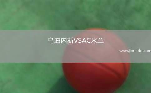 烏迪內(nèi)斯VSAC米蘭