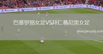 巴塞羅那女足VS拜仁慕尼黑女足