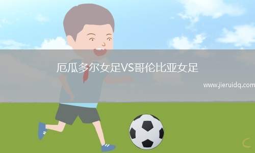 厄瓜多爾女足VS哥倫比亞女足